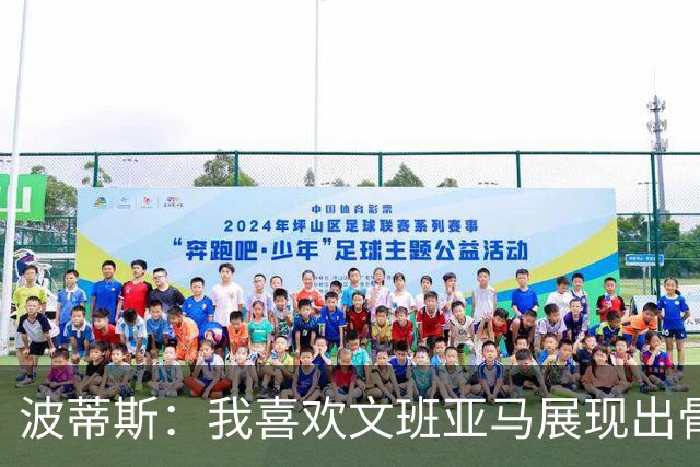 波蒂斯：我喜欢文班亚马展现出骨子里的狠劲 他必须点燃队友们